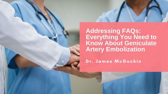 Addressing FAQs: Everything You Need to Know About Geniculate Artery Embolization